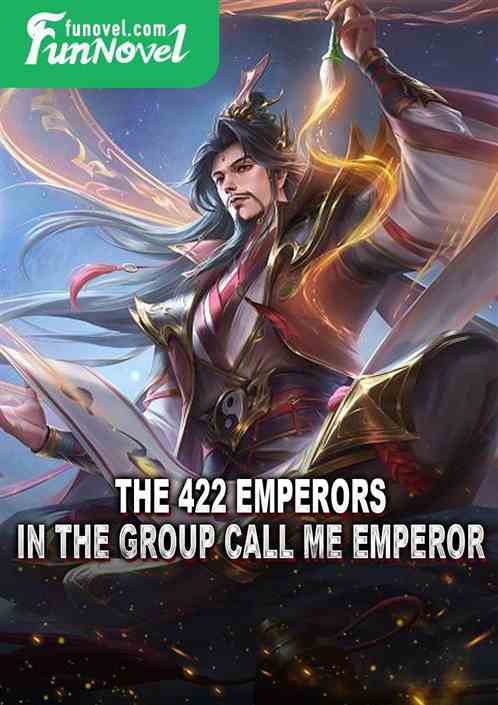 The 422 emperors in the group call me emperor