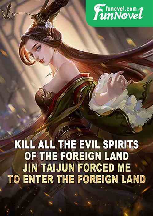 Kill all the evil spirits of the foreign land, Jin Taijun forced me to enter the foreign land