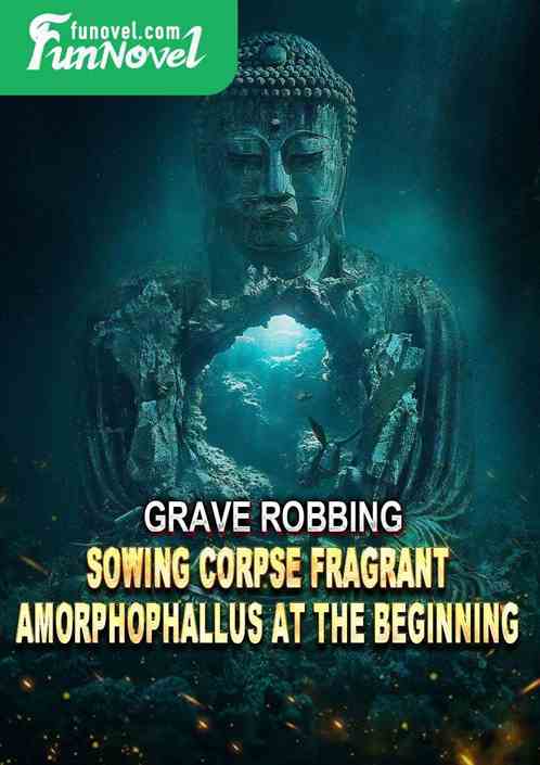 Grave Robbing: Sowing Corpse Fragrant Amorphophallus at the Beginning