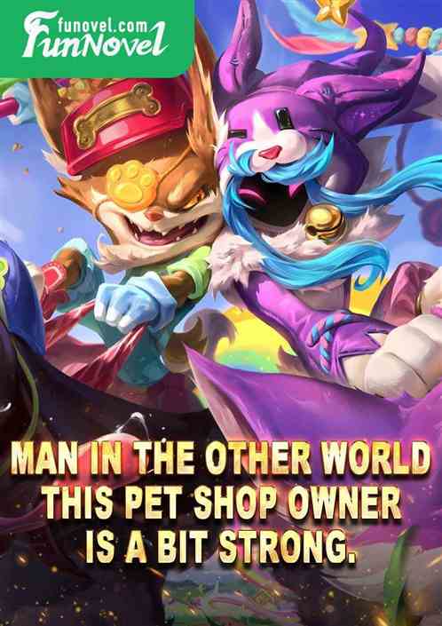 Man in the Other World: This pet shop owner is a bit strong.