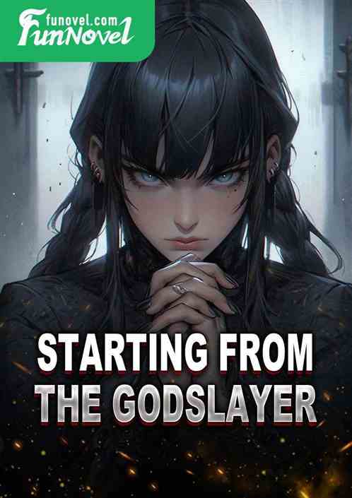 Starting from the Godslayer