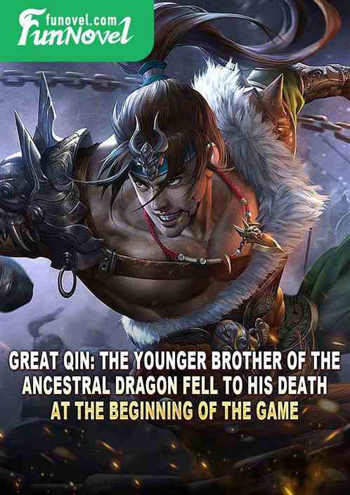 Great Qin: The younger brother of the Ancestral Dragon fell to his death at the beginning of the game