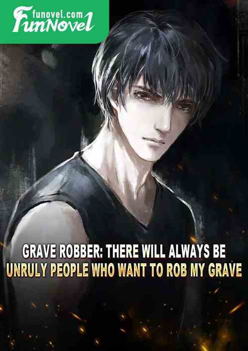 Grave Robber: There will always be unruly people who want to rob my grave