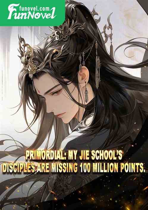 Primordial: My Jie Schools disciples are missing 100 million points.