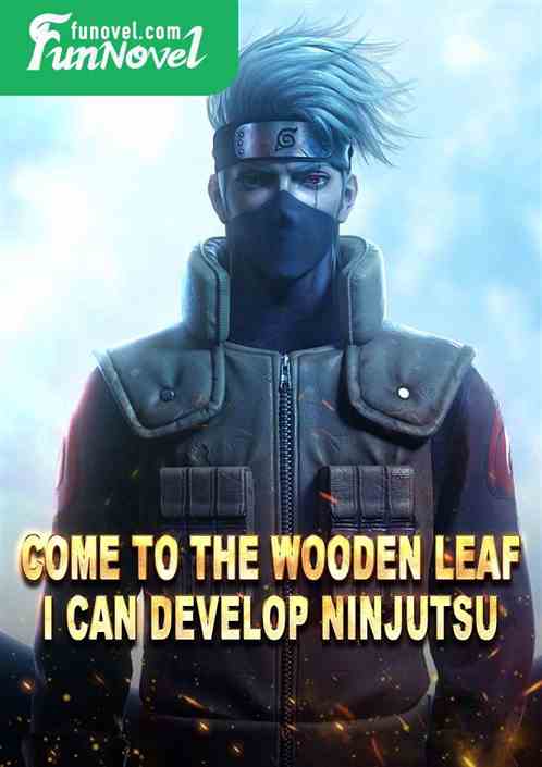 Come to the wooden leaf: I can develop ninjutsu!