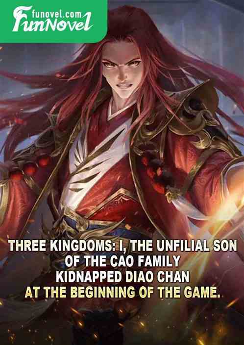 Three Kingdoms: I, the unfilial son of the Cao family, kidnapped Diao Chan at the beginning of the game.