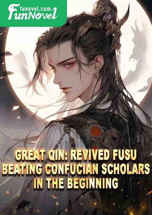 Great Qin: Revived Fusu, Beating Confucian Scholars in the Beginning