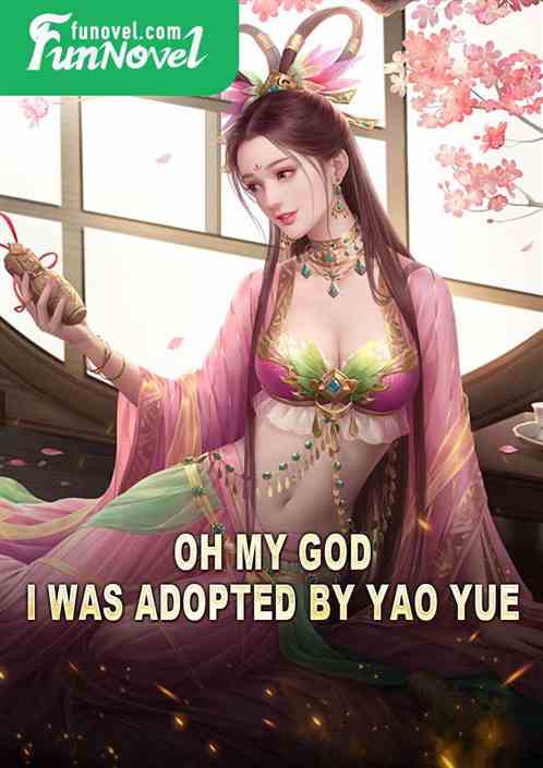 Oh my god, I was adopted by Yao Yue