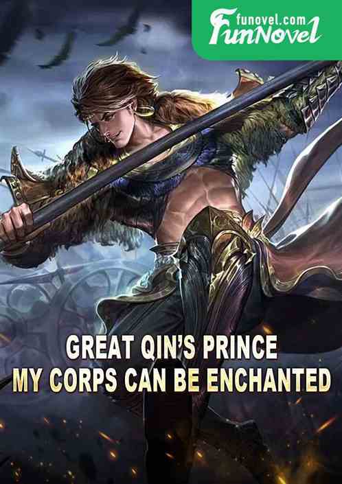 Great Qins Prince: My Corps Can Be Enchanted