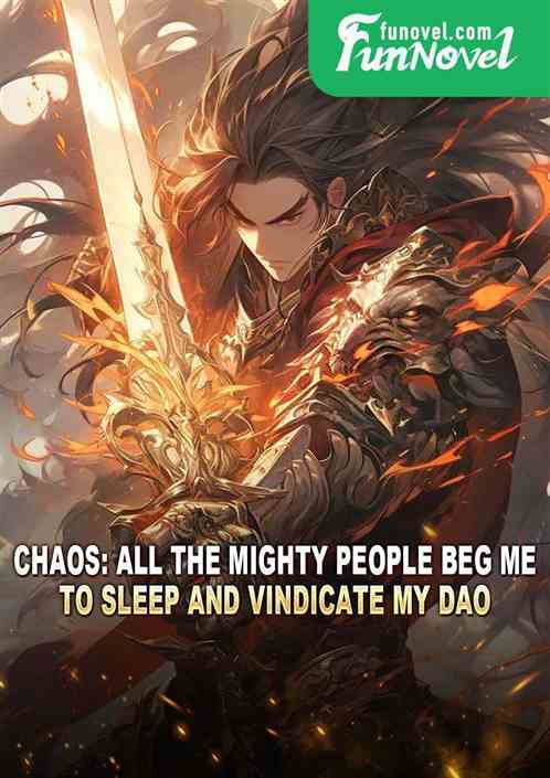 Chaos: All the mighty people beg me to sleep and vindicate my Dao