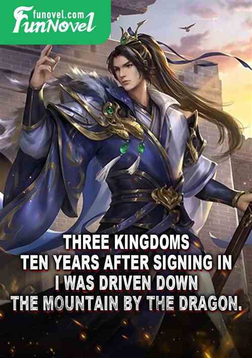 Three Kingdoms: Ten years after signing in, I was driven down the mountain by the dragon.