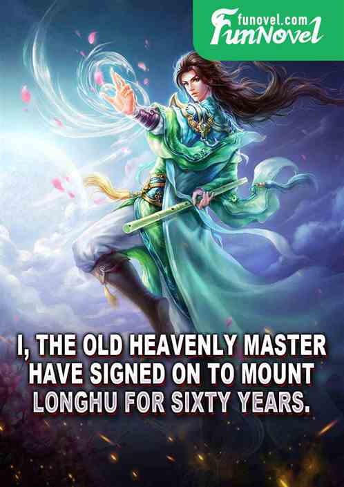 I, the old heavenly master, have signed on to Mount Longhu for sixty years.