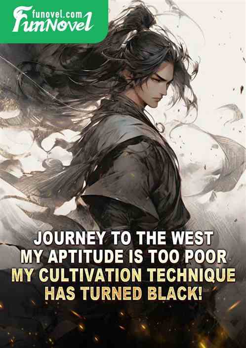 Journey to the West: My aptitude is too poor. My cultivation technique has turned black!