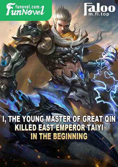 I, the Young Master of Great Qin, killed East Emperor Taiyi in the beginning!