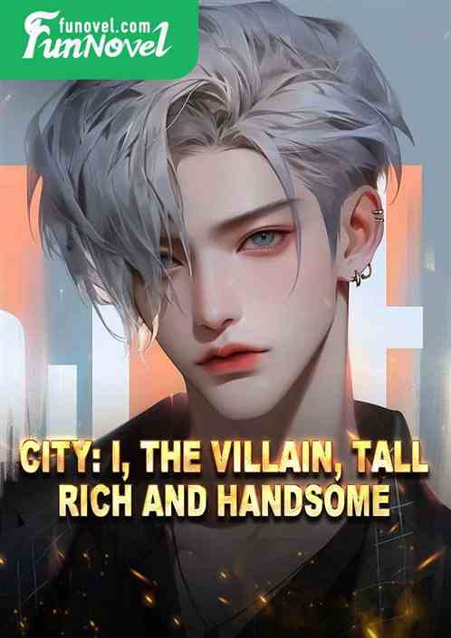 City: I, the villain, tall, rich and handsome