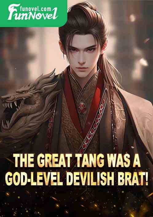 The Great Tang was a god-level devilish brat!