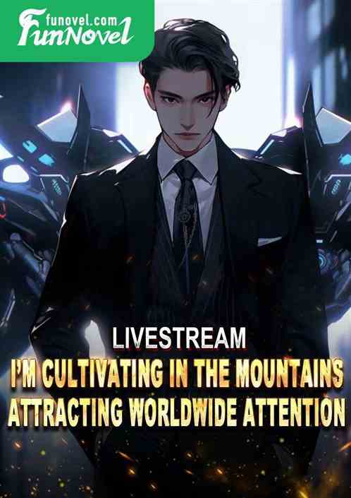 Livestream: Im cultivating in the mountains, attracting worldwide attention