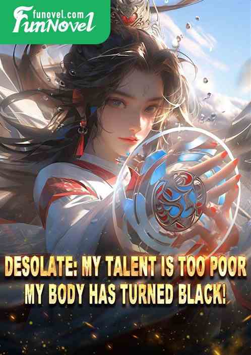 Desolate: My talent is too poor, my body has turned black!