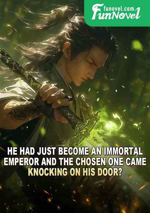 He had just become an immortal emperor, and the chosen one came knocking on his door?