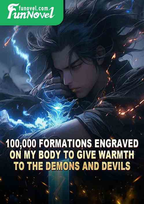 100,000 formations engraved on my body to give warmth to the demons and devils