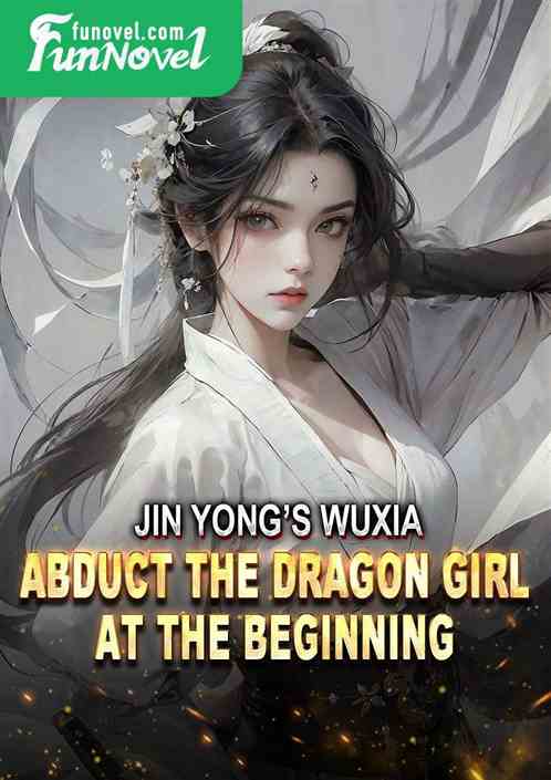 Jin Yongs Wuxia: Abduct the Dragon Girl at the Beginning