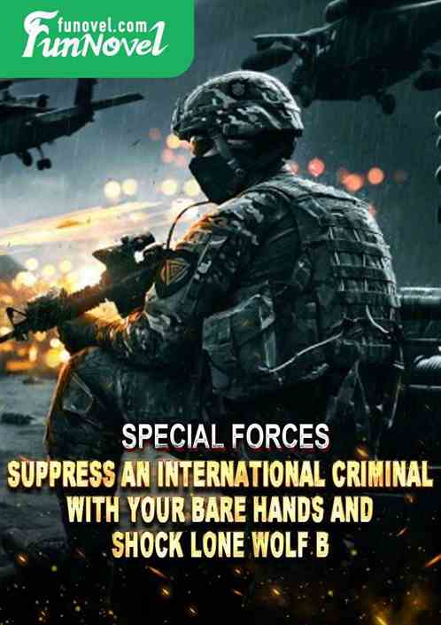 Special Forces: Suppress an international criminal with your bare hands and shock Lone Wolf B!