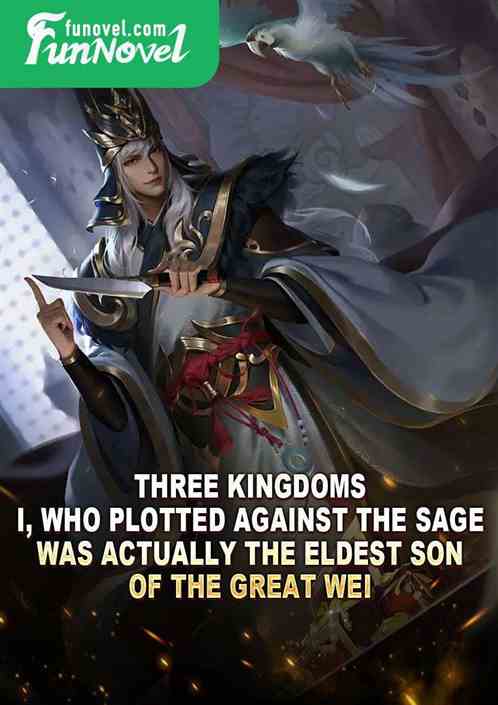 Three Kingdoms: I, who plotted against the sage, was actually the eldest son of the Great Wei.