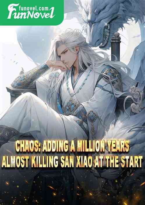 Chaos: Adding a million years, almost killing San Xiao at the start