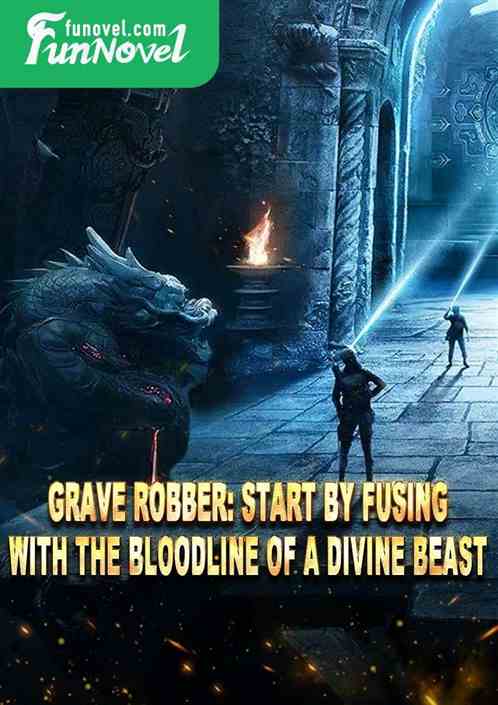 Grave Robber: Start by fusing with the bloodline of a Divine Beast