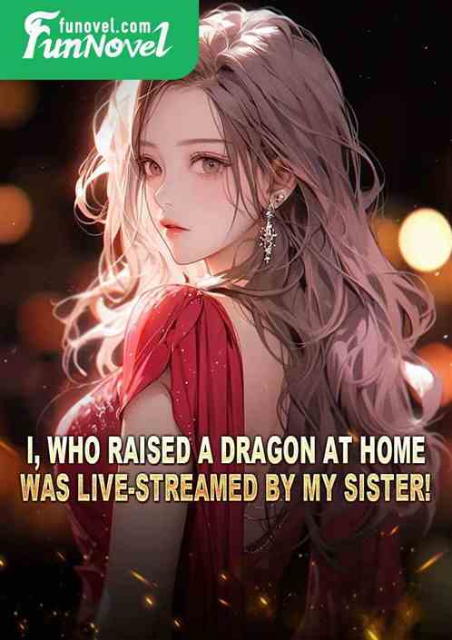 I, who raised a dragon at home, was live-streamed by my sister!