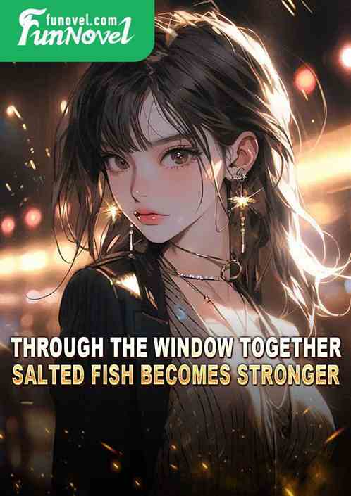 Through the window together: Salted fish becomes stronger