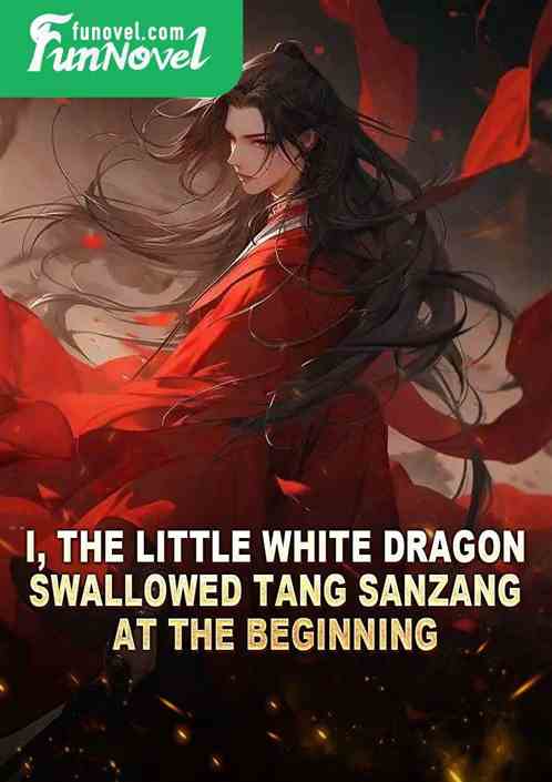 I, the little white dragon, swallowed Tang Sanzang at the beginning