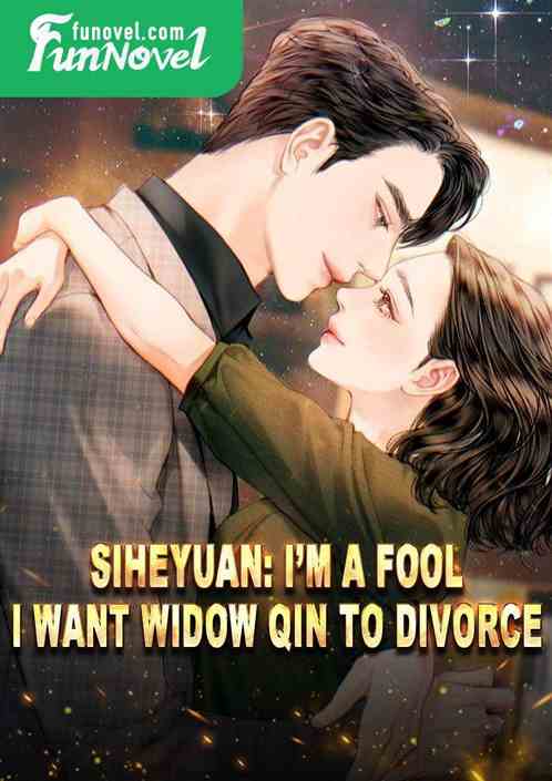 Siheyuan: Im a fool, I want Widow Qin to divorce