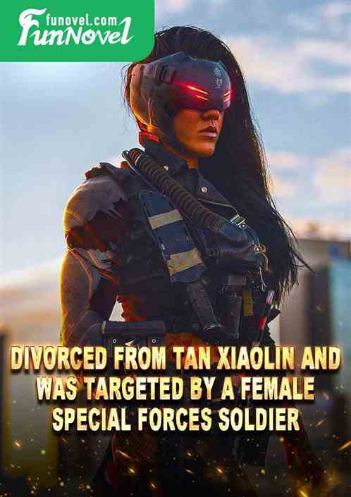 Divorced from Tan Xiaolin and was targeted by a female special forces soldier