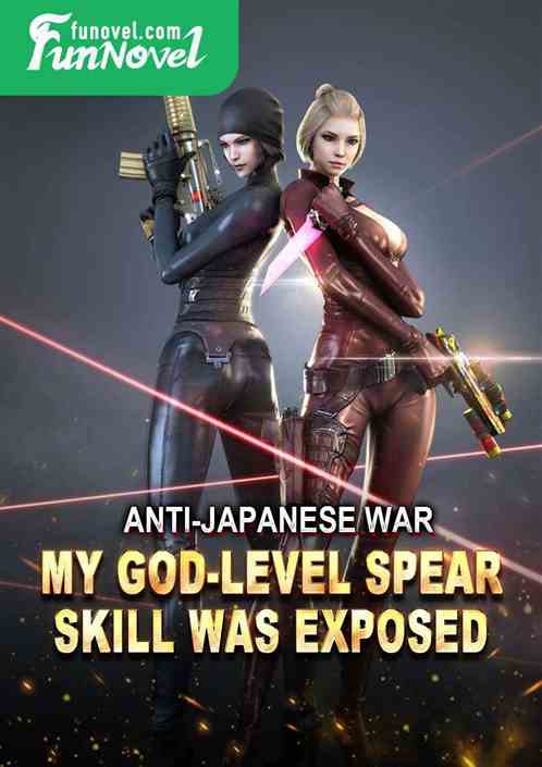 Anti-Japanese War: My God-level Spear Skill Was Exposed