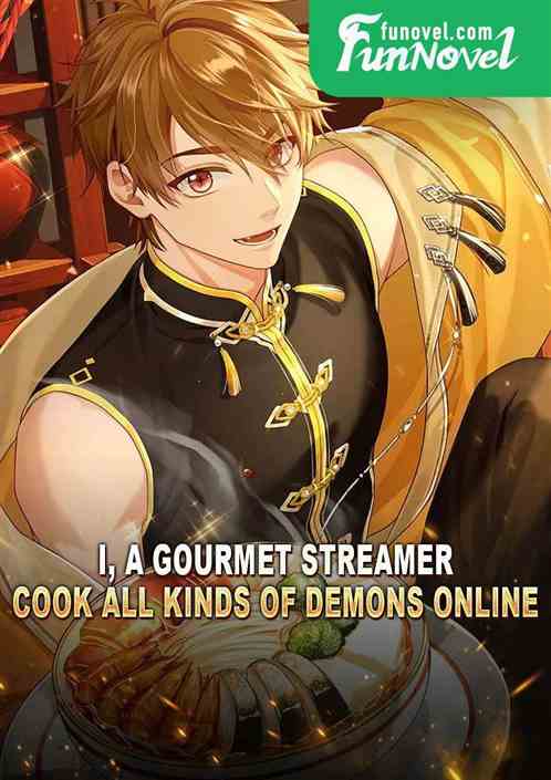 I, a gourmet streamer, cook all kinds of demons online