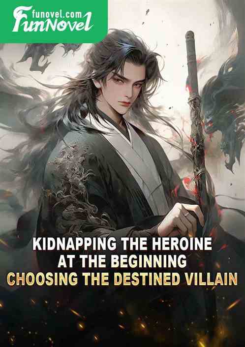 Kidnapping the heroine at the beginning, choosing the destined villain