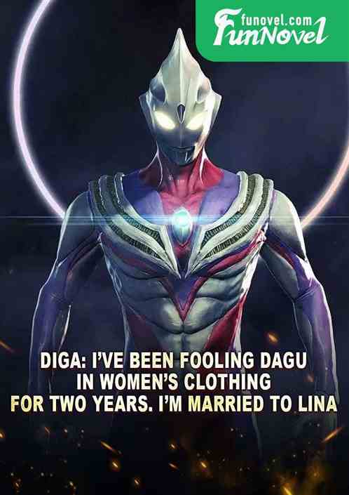 Diga: Ive been fooling Dagu in womens clothing for two years. Im married to Lina.