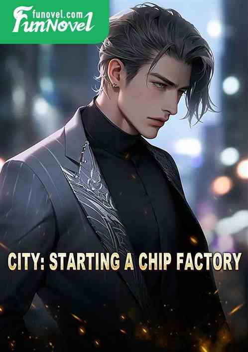 City: Starting a Chip Factory