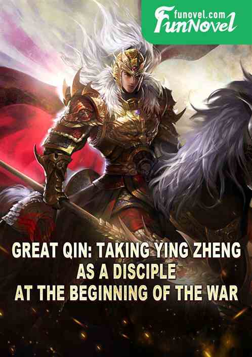 Great Qin: Taking Ying Zheng as a Disciple at the Beginning of the War