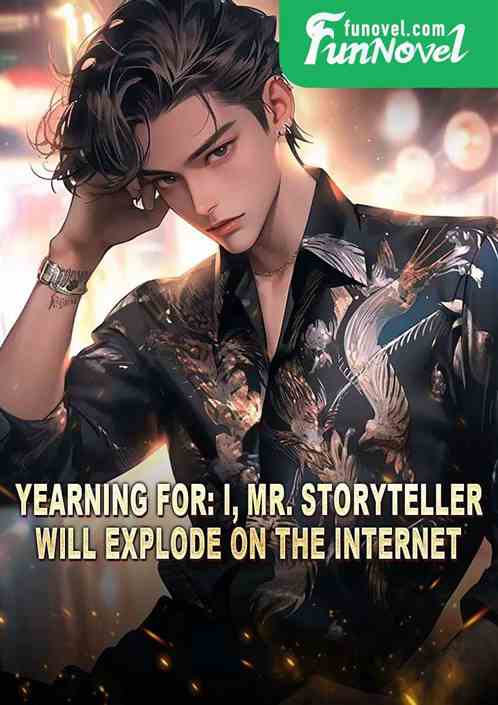 Yearning for: I, Mr. Storyteller, will explode on the Internet!