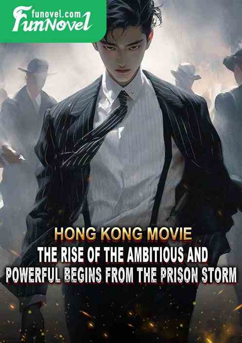 Hong Kong Movie: The Rise of the Ambitious and Powerful Begins from the Prison Storm