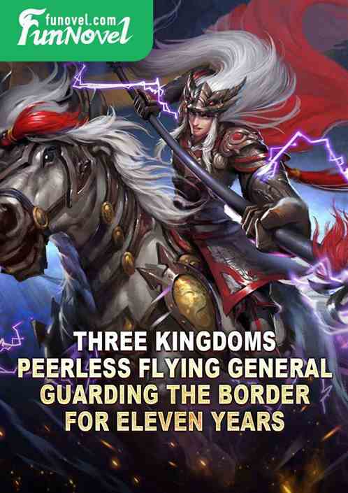 Three Kingdoms: Peerless Flying General, Guarding the Border for Eleven Years