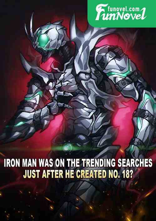 Iron Man was on the trending searches just after he created No. 18?