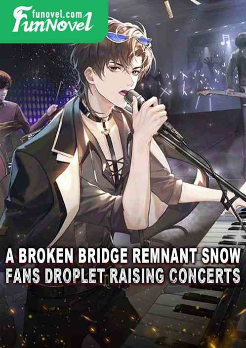 A Broken Bridge Remnant Snow, Fans Droplet Raising Concerts