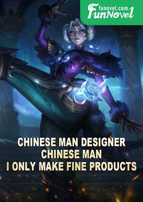 Chinese Man Designer: Chinese Man, I only make fine products