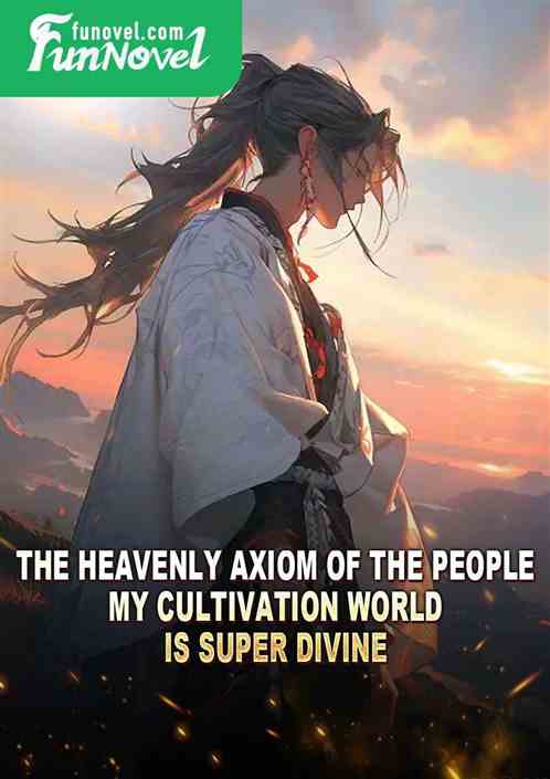 The Heavenly Axiom of the People: My cultivation world is super divine!