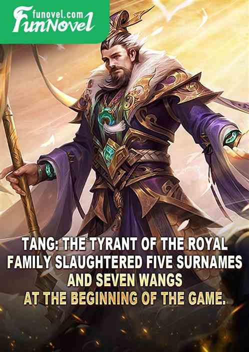 Tang: The tyrant of the royal family slaughtered five surnames and seven Wangs at the beginning of the game.