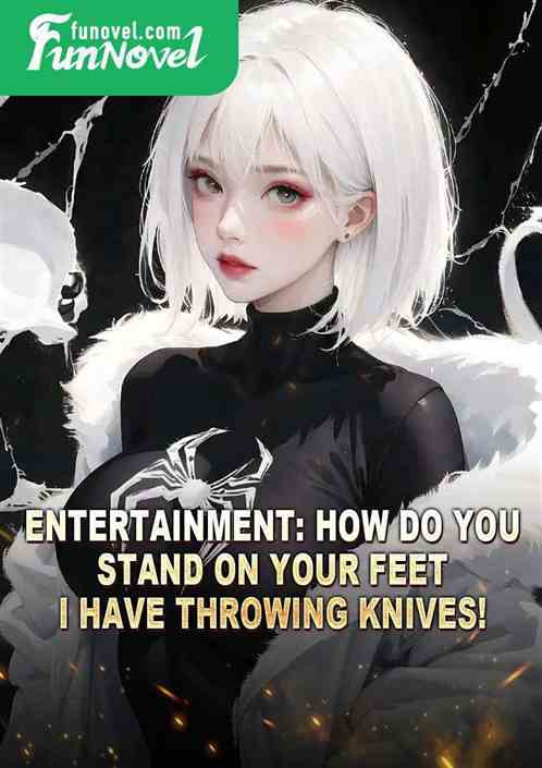 Entertainment: How do you stand on your feet? I have throwing knives!