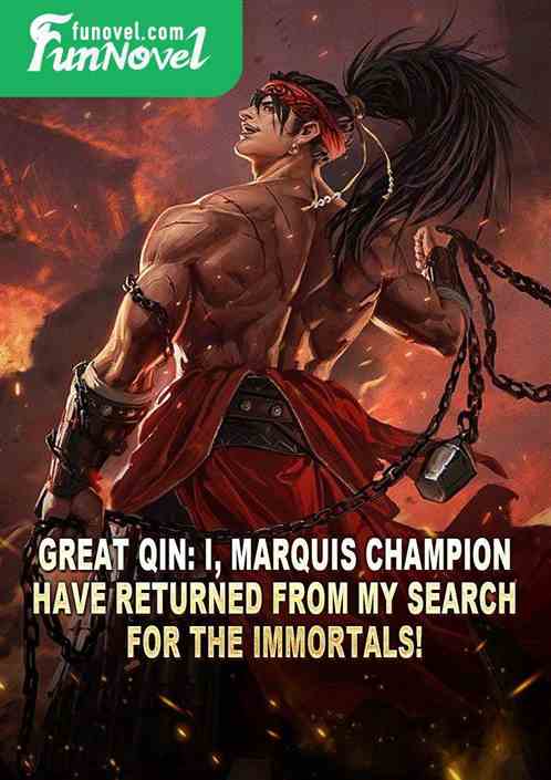 Great Qin: I, Marquis Champion, have returned from my search for the Immortals!